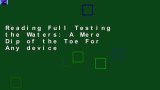 Reading Full Testing the Waters: A Mere Dip of the Toe For Any device