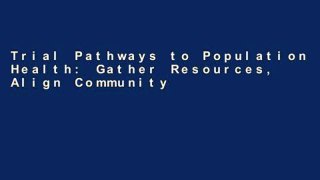 Trial Pathways to Population Health: Gather Resources, Align Community Efforts, and Build Healthy