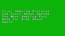 Trial Amazing Pictures and Facts About Uganda: The Most Amazing Fact Book for Kids About Uganda