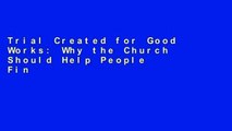 Trial Created for Good Works: Why the Church Should Help People Find Jobs, Careers, and God S