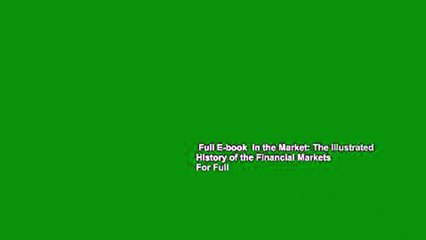 Full E-book  In the Market: The Illustrated History of the Financial Markets  For Full