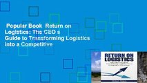 Popular Book  Return on Logistics: The CEO s Guide to Transforming Logistics into a Competitive