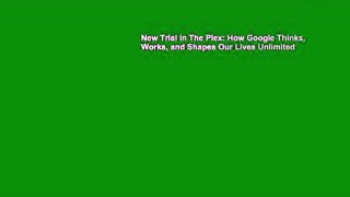 New Trial In The Plex: How Google Thinks, Works, and Shapes Our Lives Unlimited