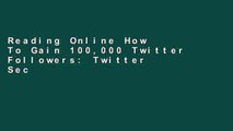 Reading Online How To Gain 100,000 Twitter Followers: Twitter Secrets Revealed by An Expert