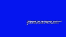Trial Develop Your Own Multimedia Application!: How to Create Interactive Video Applications in