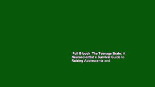 Full E-book  The Teenage Brain: A Neuroscientist s Survival Guide to Raising Adolescents and