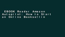 EBOOK Reader Amazon Autopilot: How to Start an Online Bookselling Business with Fulfillment by