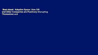 Best ebook  Adaptive Space: How GM and Other Companies are Positively Disrupting Themselves and