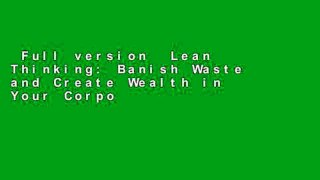 Full version  Lean Thinking: Banish Waste and Create Wealth in Your Corporation, Revised and