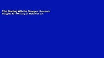 Trial Starting With the Shopper: Research Insights for Winning at Retail Ebook