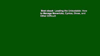 Best ebook  Leading the Unleadable: How to Manage Mavericks, Cynics, Divas, and Other Difficult