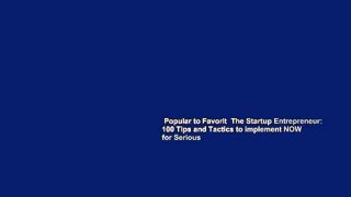 Popular to Favorit  The Startup Entrepreneur: 100 Tips and Tactics to implement NOW for Serious