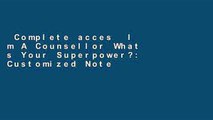 Complete acces  I m A Counsellor What s Your Superpower?: Customized Notepad for Counsellors,