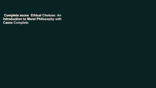 Complete acces  Ethical Choices: An Introduction to Moral Philosophy with Cases Complete