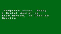 Complete acces  Mosby s Dental Assisting Exam Review, 3e (Review Questions and Answers for Dental