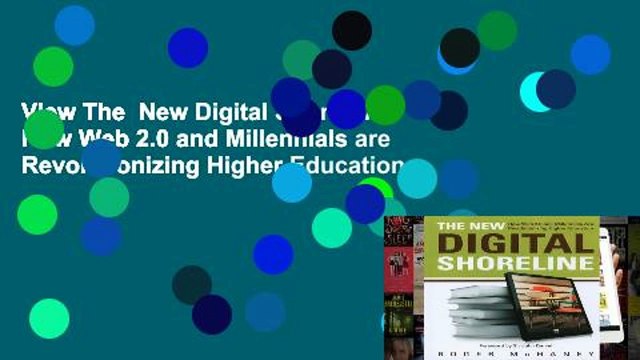 View The New Digital Shoreline: How Web 2.0 and Millennials are Revolutionizing Higher Education
