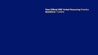 View Official GRE Verbal Reasoning Practice Questions: 1 online