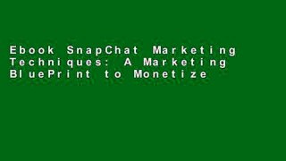 Ebook SnapChat Marketing Techniques: A Marketing BluePrint to Monetize your Followers on SnapChat: