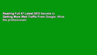 Reading Full 47 Latest SEO Secrets to Getting More Web Traffic From Google: What the professionals