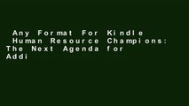 Any Format For Kindle  Human Resource Champions: The Next Agenda for Adding Value and Delivering