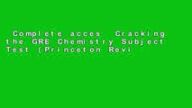 Complete acces  Cracking the GRE Chemistry Subject Test (Princeton Review: Cracking the GRE