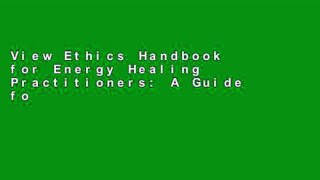 View Ethics Handbook for Energy Healing Practitioners: A Guide for the Professional Practice of