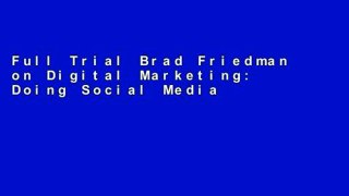 Full Trial Brad Friedman on Digital Marketing: Doing Social Media Right, When You Don t Have the