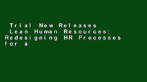Trial New Releases  Lean Human Resources: Redesigning HR Processes for a Culture of Continuous