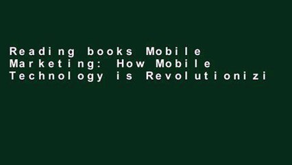 Reading books Mobile Marketing: How Mobile Technology is Revolutionizing Marketing, Communications