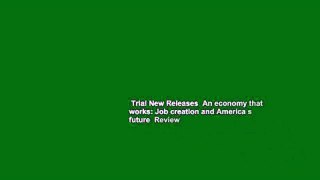 Trial New Releases  An economy that works: Job creation and America s future  Review