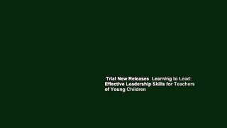 Trial New Releases  Learning to Lead: Effective Leadership Skills for Teachers of Young Children
