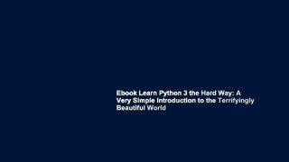 Ebook Learn Python 3 the Hard Way: A Very Simple Introduction to the Terrifyingly Beautiful World