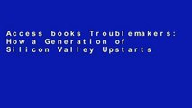 Access books Troublemakers: How a Generation of Silicon Valley Upstarts Invented the Future For