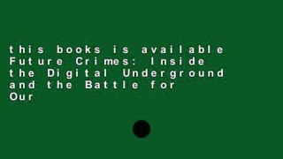 this books is available Future Crimes: Inside the Digital Underground and the Battle for Our