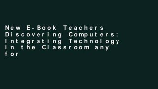 New E-Book Teachers Discovering Computers: Integrating Technology in the Classroom any format