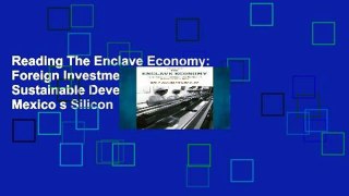 Reading The Enclave Economy: Foreign Investment and Sustainable Development in Mexico s Silicon