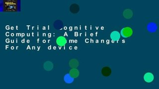 Get Trial Cognitive Computing: A Brief Guide for Game Changers For Any device