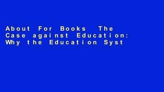 About For Books  The Case against Education: Why the Education System Is a Waste of Time and