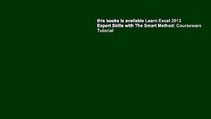 this books is available Learn Excel 2013 Expert Skills with The Smart Method: Courseware Tutorial