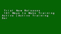 Trial New Releases  101 Ways to Make Training Active (Active Training Series) Complete