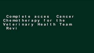 Complete acces  Cancer Chemotherapy for the Veterinary Health Team  Review