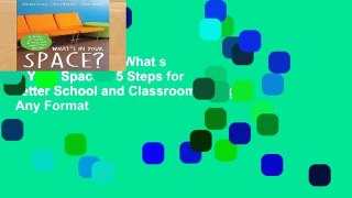 Complete acces  What s in Your Space?: 5 Steps for Better School and Classroom Design  Any Format