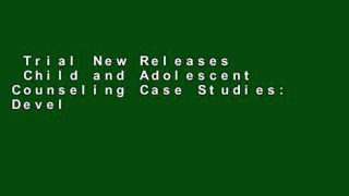 Trial New Releases  Child and Adolescent Counseling Case Studies: Developmental, Relational,
