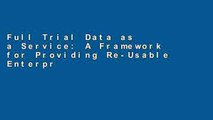 Full Trial Data as a Service: A Framework for Providing Re-Usable Enterprise Data Services For