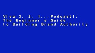 View 3, 2, 1...Podcast!: The Beginner s Guide to Building Brand Authority Through Podcasting online