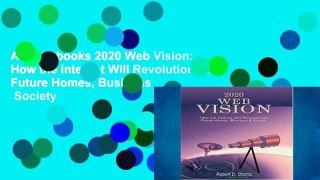 Access books 2020 Web Vision: How the Internet Will Revolutionize Future Homes, Business   Society