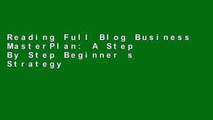 Reading Full Blog Business MasterPlan: A Step By Step Beginner s Strategy For Successful Blogging