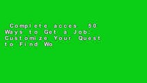 Complete acces  50 Ways to Get a Job: Customize Your Quest to Find Work You Love Complete