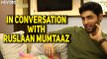 In conversation with Ruslaan Mumtaaz