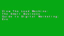 View The Lead Machine: The Small Business Guide to Digital Marketing: Everything Entrepreneurs